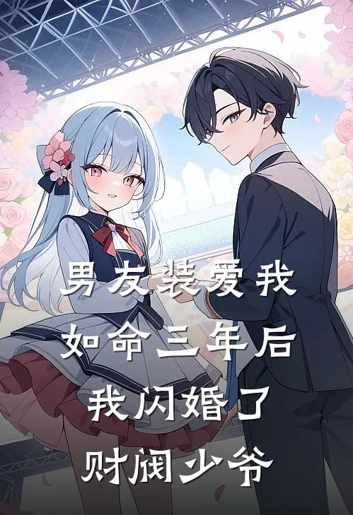 男友装爱我如命三年后，我闪婚了财阀少爷