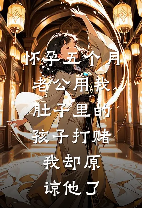 怀孕五个月老公用我肚子里的孩子打赌，我却原谅他了