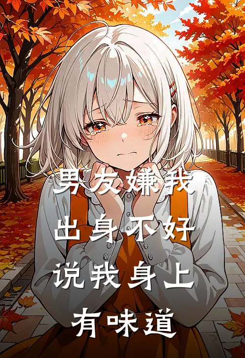 男友嫌我出身不好，说我身上有味道