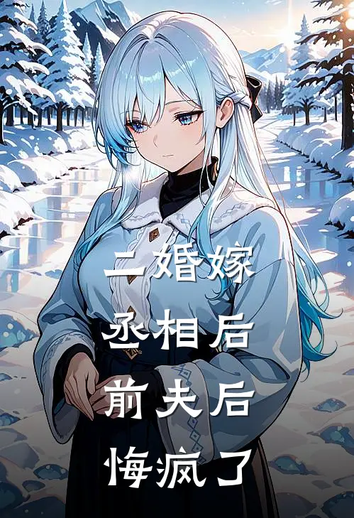二婚嫁丞相后，前夫后悔疯了