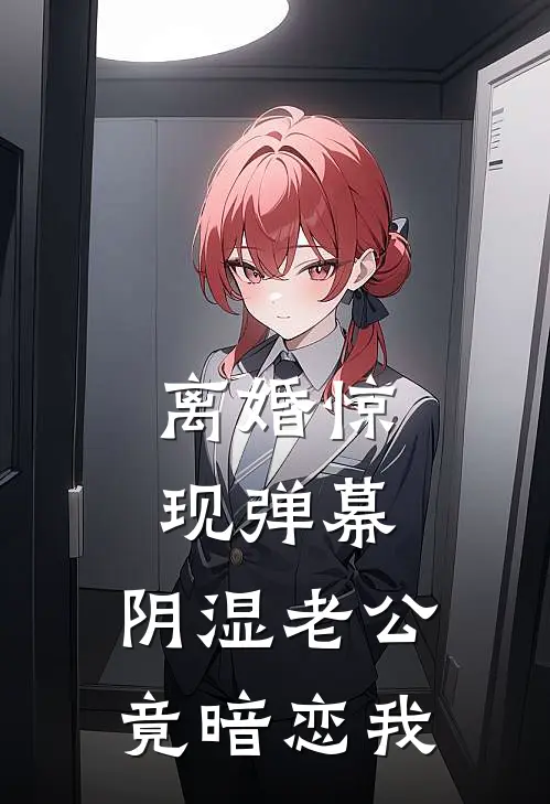 离婚惊现弹幕，阴湿老公竟暗恋我