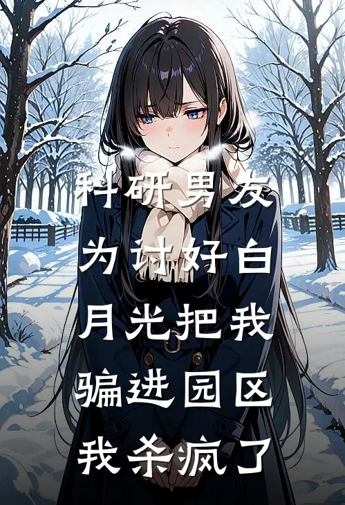 科研男友为讨好白月光把我骗进园区，我杀疯了