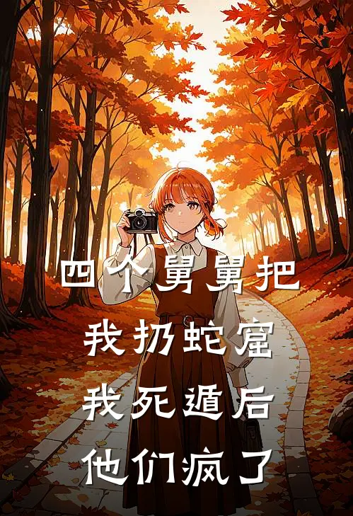 四个舅舅把我扔蛇窟，我死遁后他们疯了