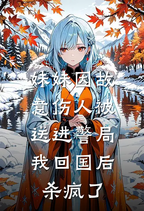 妹妹因故意伤人被送进警局，我回国后杀疯了