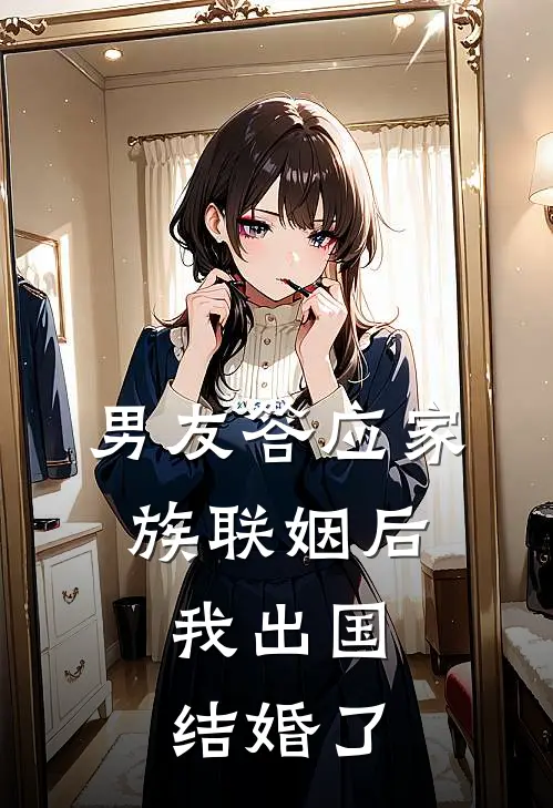 男友答应家族联姻后，我出国结婚了