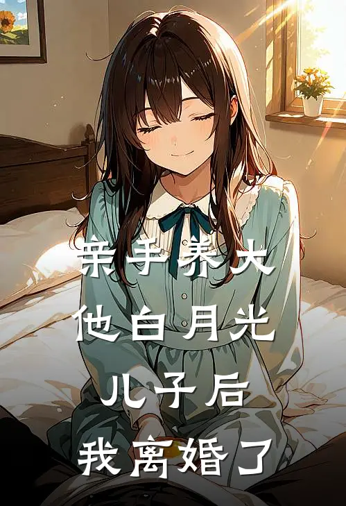 亲手养大他白月光儿子后，我离婚了