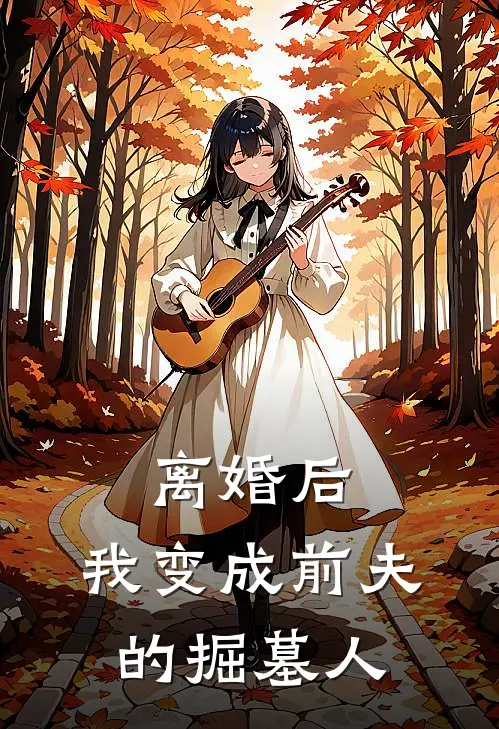 离婚后，我变成前夫的掘墓人