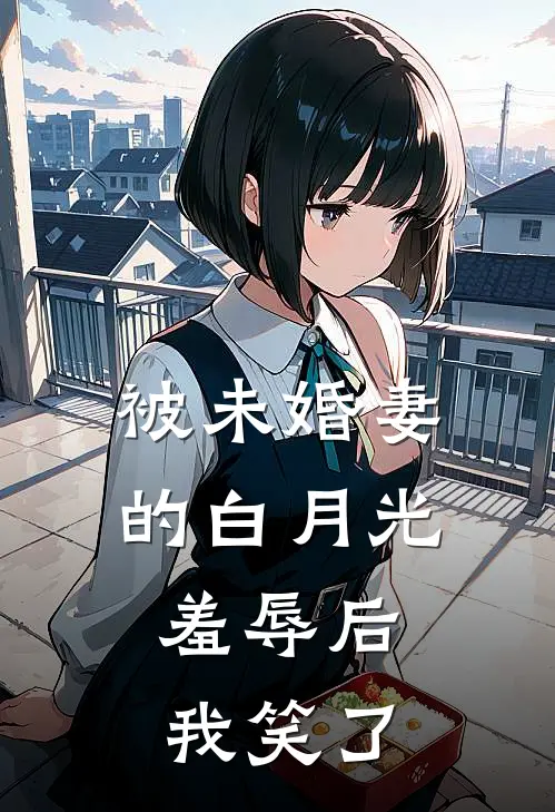 被未婚妻的白月光羞辱后，我笑了