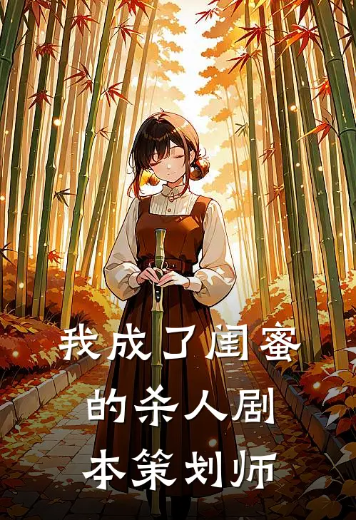 我成了闺蜜的杀人剧本策划师林晚顾淮完本小说大全_免费小说免费阅读我成了闺蜜的杀人剧本策划师(林晚顾淮)