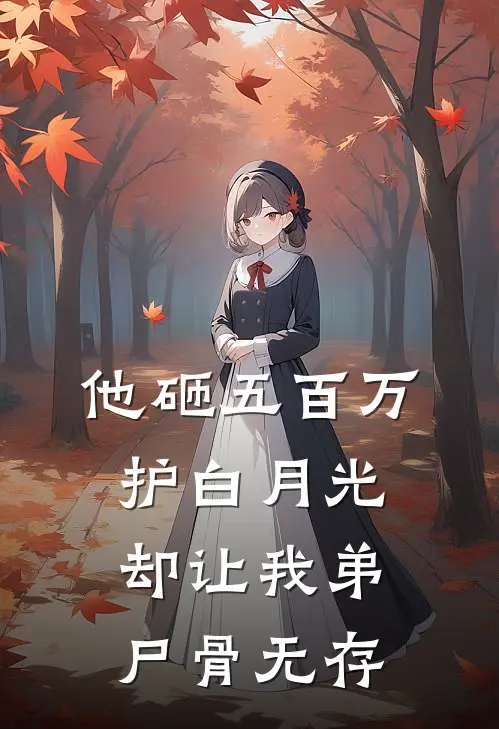 他砸五百万护白月光，却让我弟尸骨无存姜宁顾淮最新热门小说_他砸五百万护白月光，却让我弟尸骨无存全本在线阅读