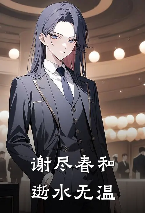 谢尽春和，逝水无温谢迟新帝免费小说完结_最新完本小说推荐谢尽春和，逝水无温(谢迟新帝)