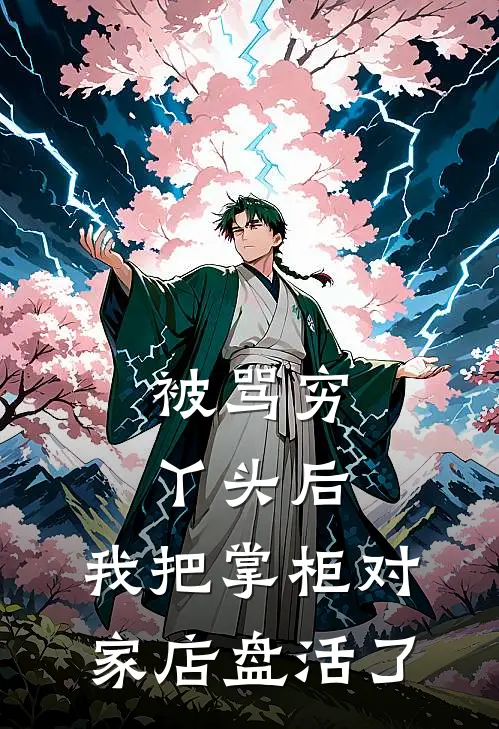 被骂穷丫头后，我把掌柜对家店盘活了佚名佚名完整免费小说_小说全文免费阅读被骂穷丫头后，我把掌柜对家店盘活了佚名佚名