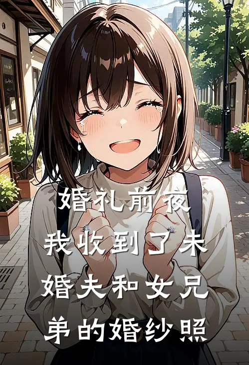 婚礼前夜，我收到了未婚夫和女兄弟的婚纱照汤柔柔陆鸣热门小说阅读_免费完结小说婚礼前夜，我收到了未婚夫和女兄弟的婚纱照汤柔柔陆鸣