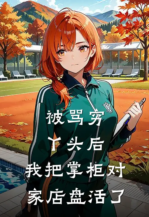 被骂穷丫头后，我把掌柜对家店盘活了(林青荟红袖昭)最新小说推荐_最新热门小说被骂穷丫头后，我把掌柜对家店盘活了林青荟红袖昭