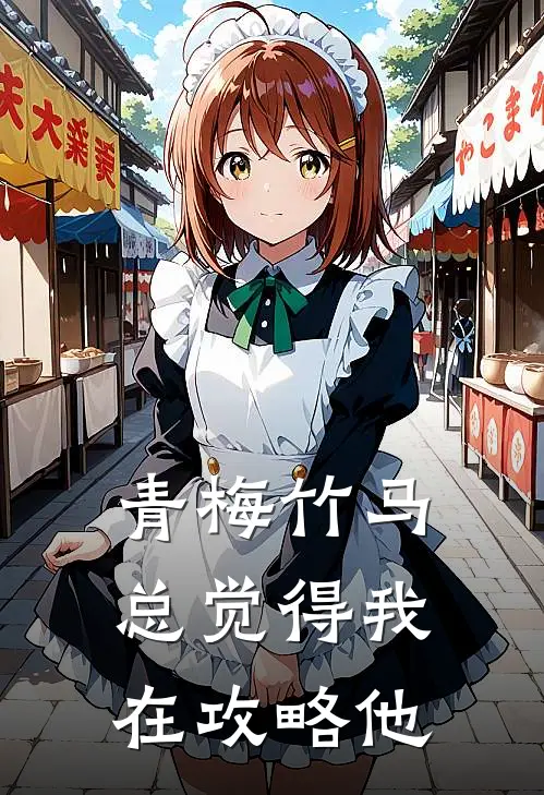 青梅竹马总觉得我在攻略他全文免费阅读无弹窗大结局_青梅竹马总觉得我在攻略他（沈清林澈）最新小说